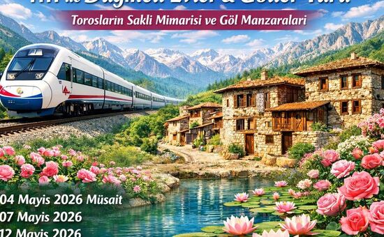 YHT ile  GÜL MEVSİMİNDE TOROSLARDA ORMANA DÜĞMELİ EVLER TURU& GÖLLER  YÖRESİ